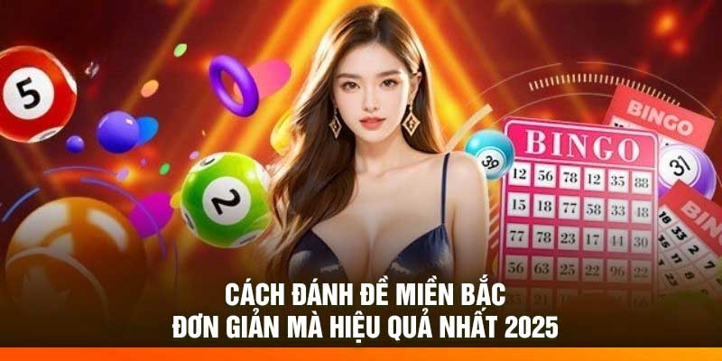 Cách Đánh Đề Miền Bắc Đơn Giản Mà Hiệu Quả Nhất 2025